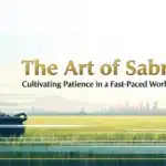 The Art of Sabr: Cultivating Patience in a Fast-Paced World