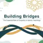 Building Bridges: The Essential Role of Empathy in Islamic Teachings